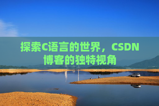 探索C语言的世界，CSDN博客的独特视角
